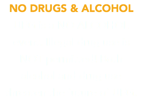 NO DRUGS & ALCOHOL UFG is a NO ALCOHOL event. Illegal drug use is  NOT permitted! Both  alcohol and drug use threaten the future of UFG.